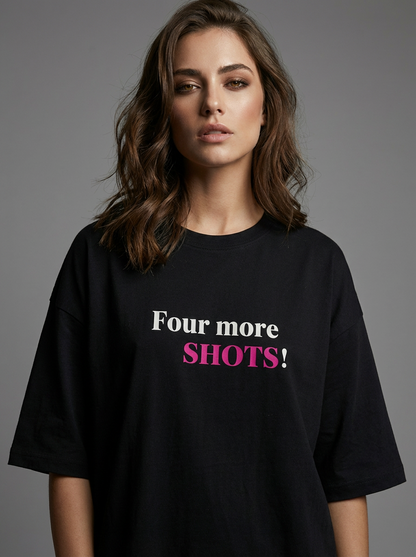 "FOUR MORE SHOTS" Women's Oversized T-Shirt